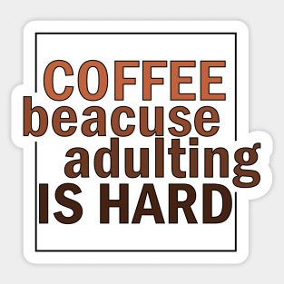 COFFE BECAUSE ADULTING IS HARD. Sticker